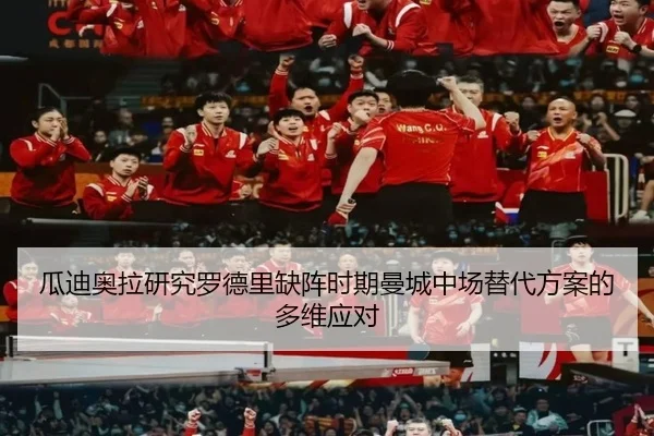 瓜迪奥拉研究罗德里缺阵时期曼城中场替代方案的多维应对